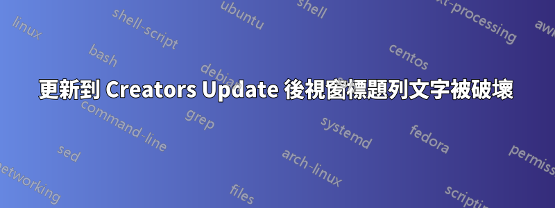 更新到 Creators Update 後視窗標題列文字被破壞