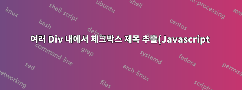 여러 Div 내에서 체크박스 제목 추출(Javascript)