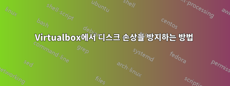 Virtualbox에서 디스크 손상을 방지하는 방법