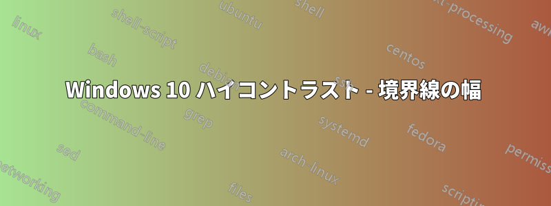 Windows 10 ハイコントラスト - 境界線の幅