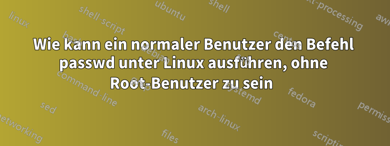 Wie kann ein normaler Benutzer den Befehl passwd unter Linux ausführen, ohne Root-Benutzer zu sein 