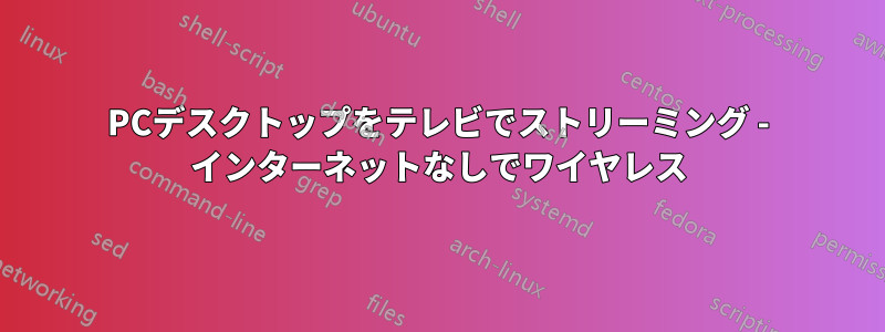 PCデスクトップをテレビでストリーミング - インターネットなしでワイヤレス