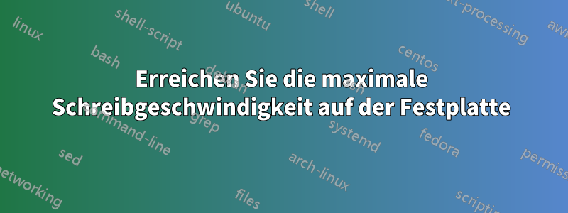 Erreichen Sie die maximale Schreibgeschwindigkeit auf der Festplatte