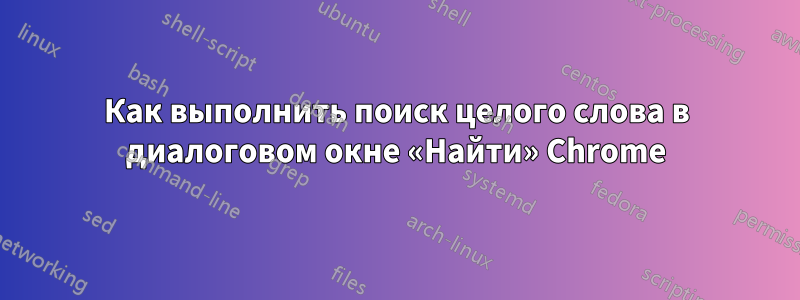 Как выполнить поиск целого слова в диалоговом окне «Найти» Chrome