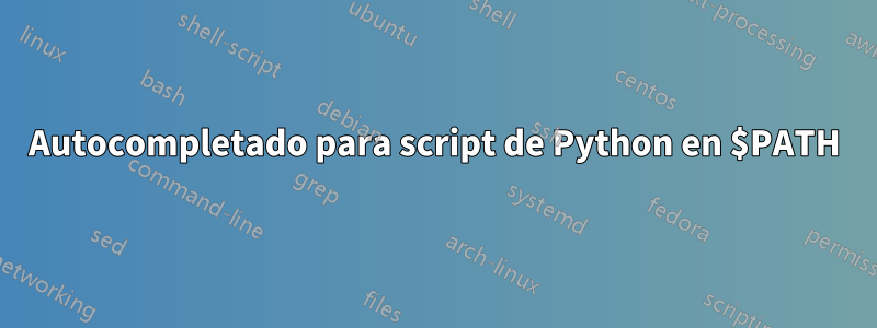 Autocompletado para script de Python en $PATH