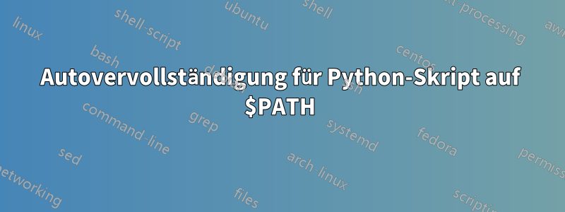 Autovervollständigung für Python-Skript auf $PATH