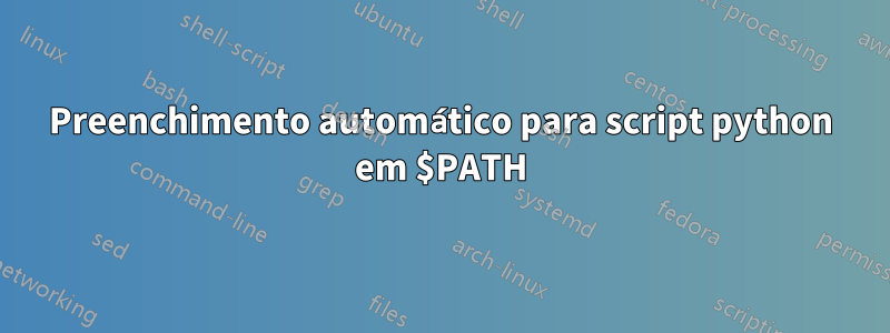 Preenchimento automático para script python em $PATH