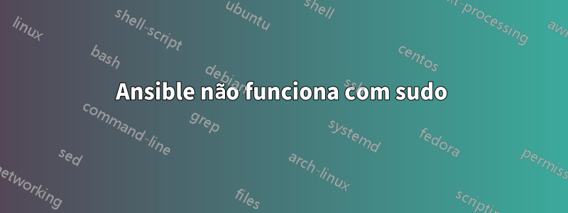 Ansible não funciona com sudo