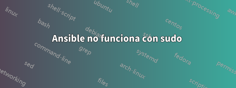 Ansible no funciona con sudo