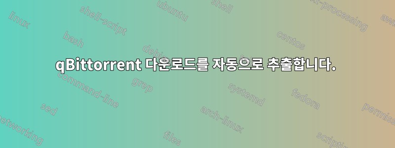 qBittorrent 다운로드를 자동으로 추출합니다.