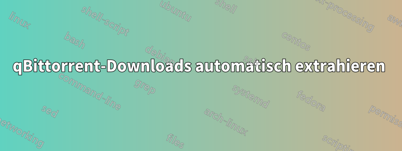 qBittorrent-Downloads automatisch extrahieren