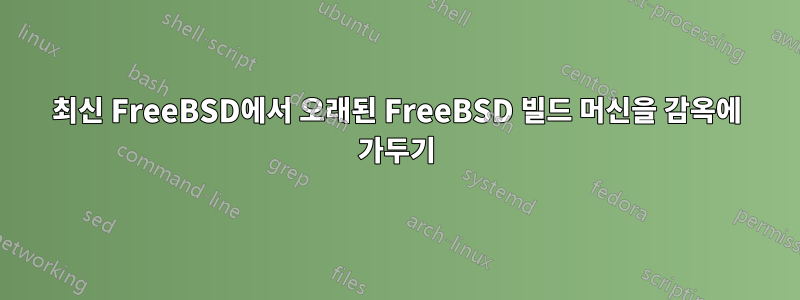 최신 FreeBSD에서 오래된 FreeBSD 빌드 머신을 감옥에 가두기