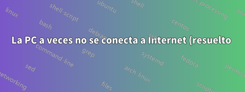 La PC a veces no se conecta a Internet (resuelto) Dell Inspiron 530