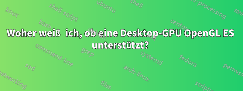 Woher weiß ich, ob eine Desktop-GPU OpenGL ES unterstützt?