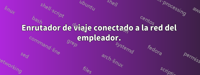 Enrutador de viaje conectado a la red del empleador.