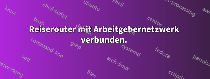 Reiserouter mit Arbeitgebernetzwerk verbunden.