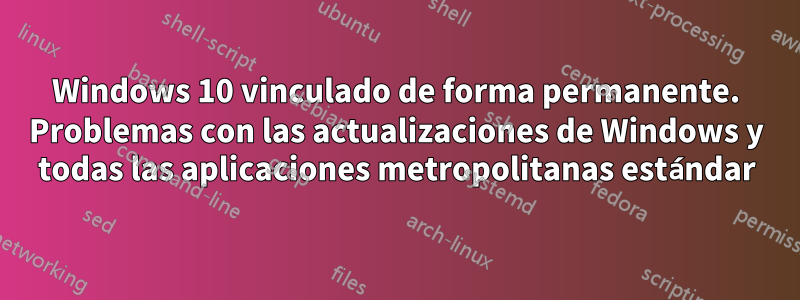 Windows 10 vinculado de forma permanente. Problemas con las actualizaciones de Windows y todas las aplicaciones metropolitanas estándar