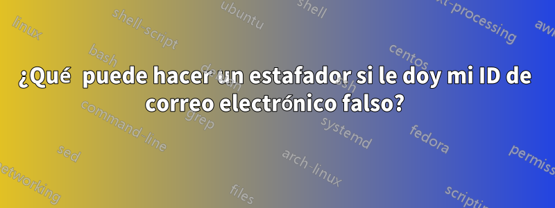 ¿Qué puede hacer un estafador si le doy mi ID de correo electrónico falso?