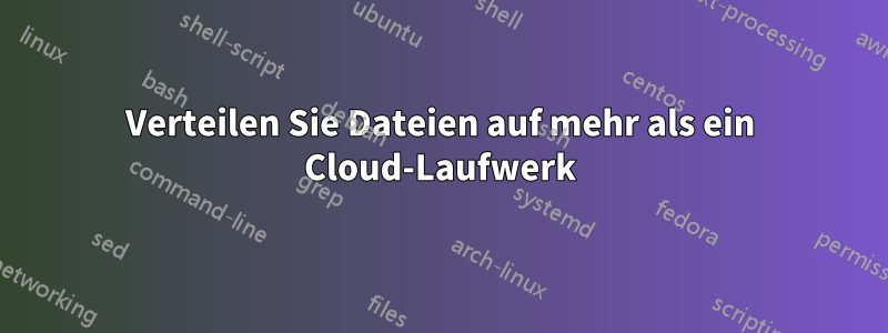 Verteilen Sie Dateien auf mehr als ein Cloud-Laufwerk