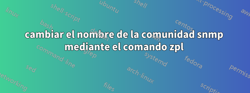 cambiar el nombre de la comunidad snmp mediante el comando zpl