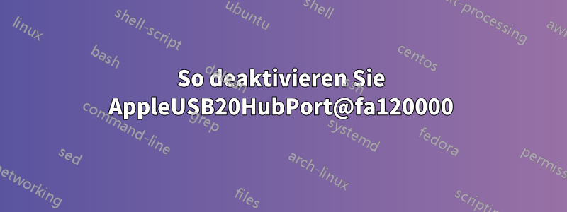 So deaktivieren Sie AppleUSB20HubPort@fa120000