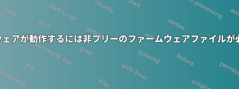 ハードウェアが動作するには非フリーのファームウェアファイルが必要です