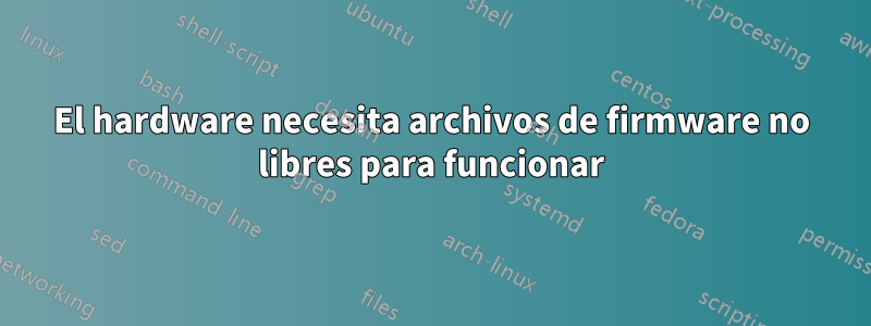 El hardware necesita archivos de firmware no libres para funcionar