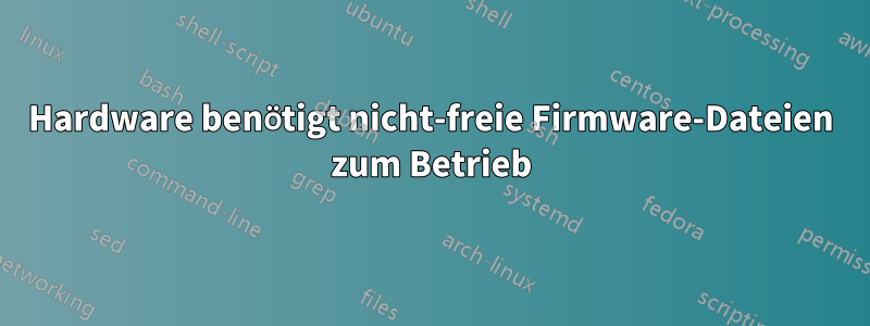 Hardware benötigt nicht-freie Firmware-Dateien zum Betrieb