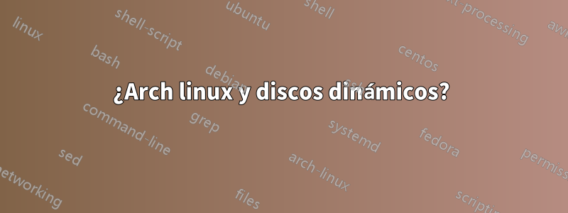 ¿Arch linux y discos dinámicos?