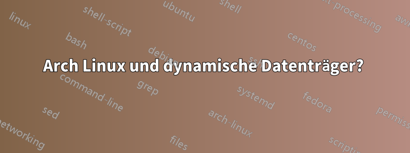 Arch Linux und dynamische Datenträger?