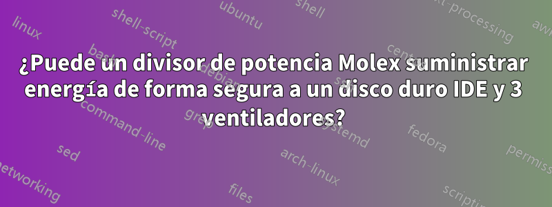 ¿Puede un divisor de potencia Molex suministrar energía de forma segura a un disco duro IDE y 3 ventiladores?