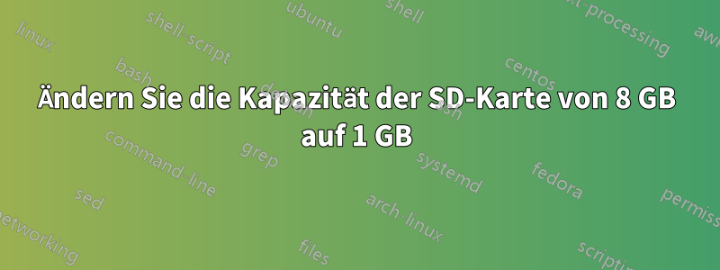 Ändern Sie die Kapazität der SD-Karte von 8 GB auf 1 GB