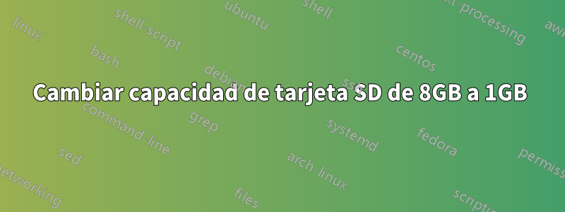 Cambiar capacidad de tarjeta SD de 8GB a 1GB