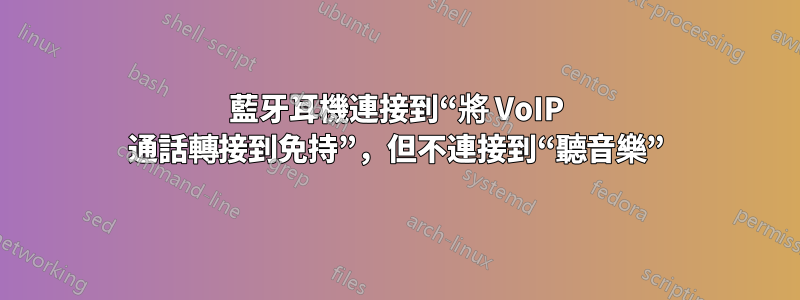 藍牙耳機連接到“將 VoIP 通話轉接到免持”，但不連接到“聽音樂”