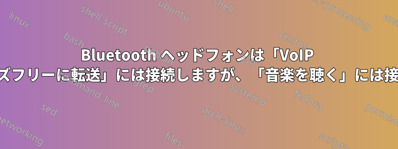 Bluetooth ヘッドフォンは「VoIP 通話をハンズフリーに転送」には接続しますが、「音楽を聴く」には接続しません