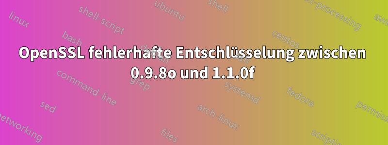 OpenSSL fehlerhafte Entschlüsselung zwischen 0.9.8o und 1.1.0f