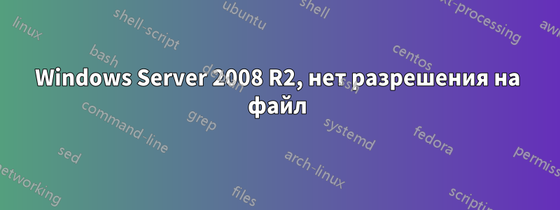 Windows Server 2008 R2, нет разрешения на файл