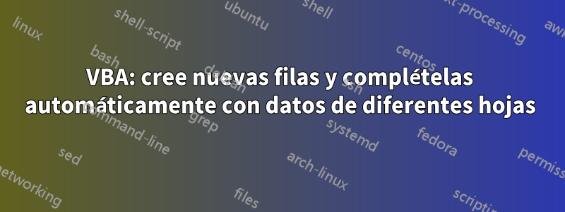 VBA: cree nuevas filas y complételas automáticamente con datos de diferentes hojas