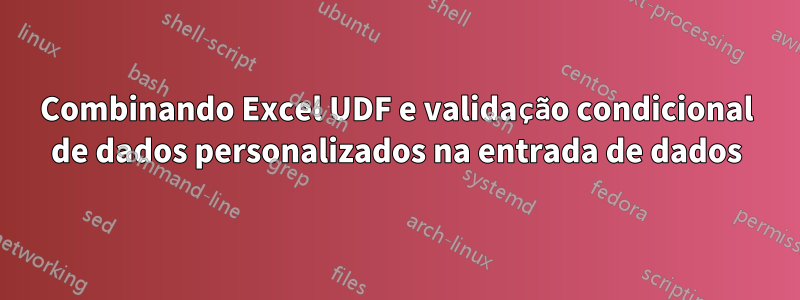 Combinando Excel UDF e validação condicional de dados personalizados na entrada de dados