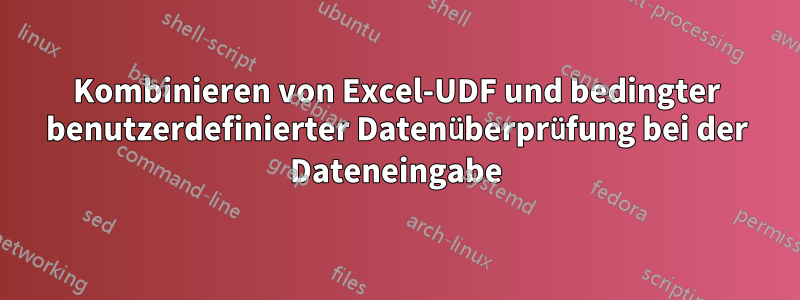 Kombinieren von Excel-UDF und bedingter benutzerdefinierter Datenüberprüfung bei der Dateneingabe