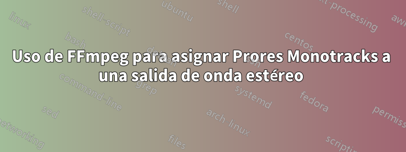 Uso de FFmpeg para asignar Prores Monotracks a una salida de onda estéreo