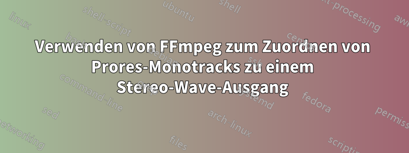 Verwenden von FFmpeg zum Zuordnen von Prores-Monotracks zu einem Stereo-Wave-Ausgang