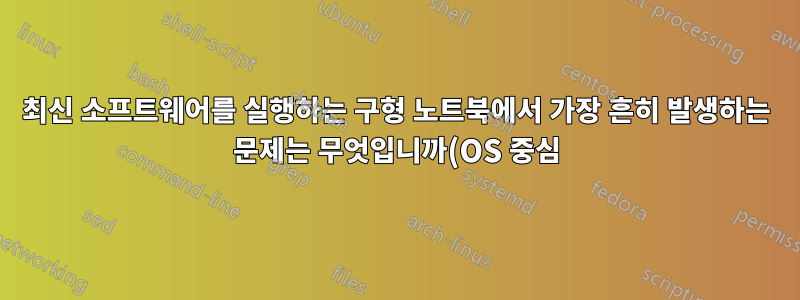 최신 소프트웨어를 실행하는 구형 노트북에서 가장 흔히 발생하는 문제는 무엇입니까(OS 중심)