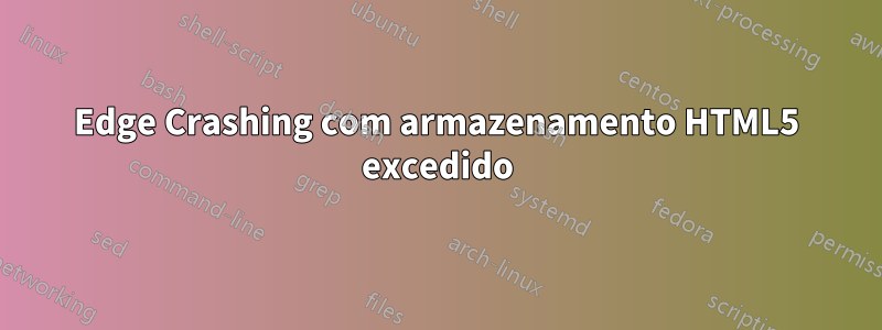 Edge Crashing com armazenamento HTML5 excedido