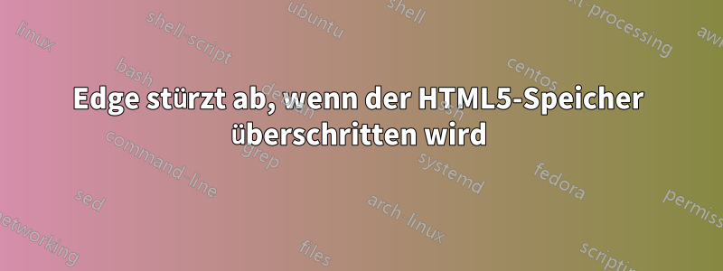 Edge stürzt ab, wenn der HTML5-Speicher überschritten wird