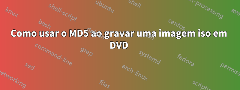 Como usar o MD5 ao gravar uma imagem iso em DVD