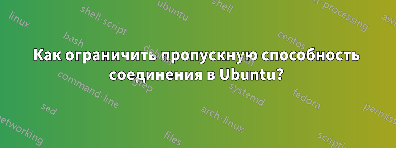 Как ограничить пропускную способность соединения в Ubuntu?