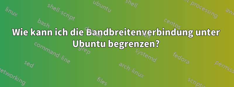 Wie kann ich die Bandbreitenverbindung unter Ubuntu begrenzen?