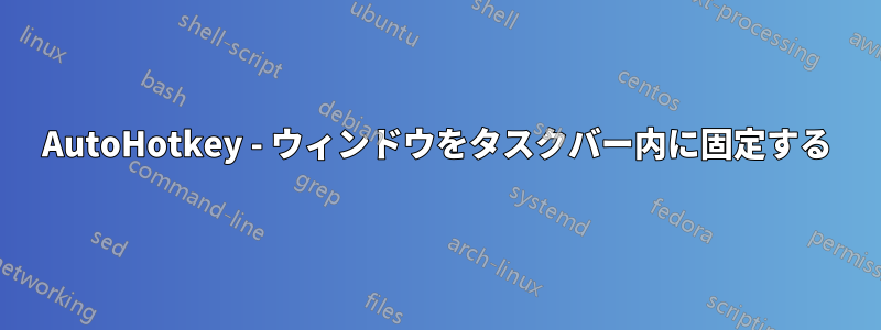 AutoHotkey - ウィンドウをタスクバー内に固定する