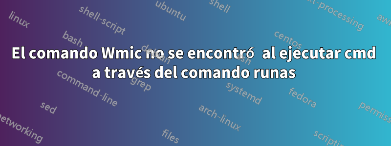 El comando Wmic no se encontró al ejecutar cmd a través del comando runas